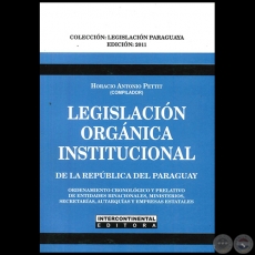 LEGISLACIN ORGNICA INSTITUCIONAL DE LA REPBLICA DEL PARAGUAY - Compilador: HORACIO ANTONIO PETTIT - Ao 2011